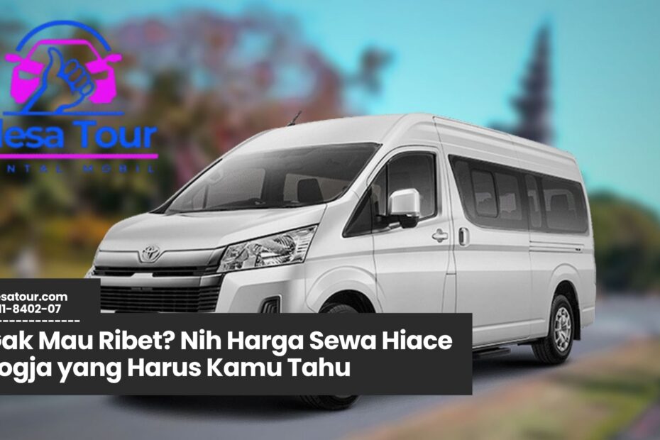 harga sewa hiace jogja, sewa hiace murah jogja, rental hiace jogja terpercaya, transportasi wisata jogja, paket sewa hiace