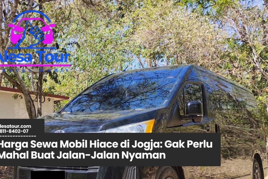 Harga Sewa Mobil Hiace di Jogja, sewa Hiace murah Jogja, rental mobil wisata Jogja, Hiace untuk rombongan, sewa Hiace harian Jogja