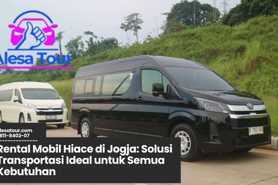 rental mobil Hiace di Jogja, sewa Hiace Yogyakarta, transportasi wisata Jogja, mobil Hiace untuk rombongan, jasa sewa Hiace murah