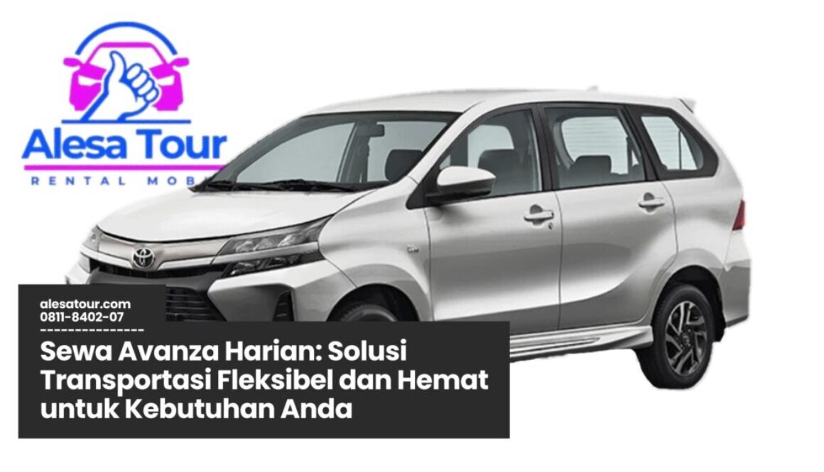 sewa avanza harian, rental mobil harian, sewa mobil murah, transportasi liburan keluarga, sewa mobil dengan sopir