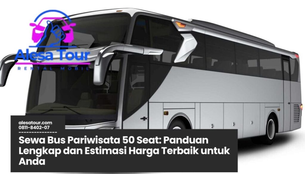 Sewa Bus Pariwisata 50 Seat, sewa bus besar, harga sewa bus pariwisata, rental bus pariwisata, sewa bus untuk rombongan