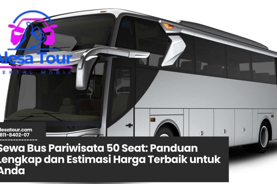 Sewa Bus Pariwisata 50 Seat, sewa bus besar, harga sewa bus pariwisata, rental bus pariwisata, sewa bus untuk rombongan