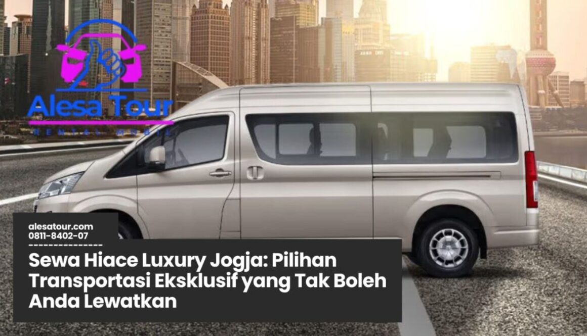 sewa hiace luxury jogja, transportasi mewah jogja, rental hiace eksklusif, hiace untuk wisata jogja, sewa mobil premium jogja