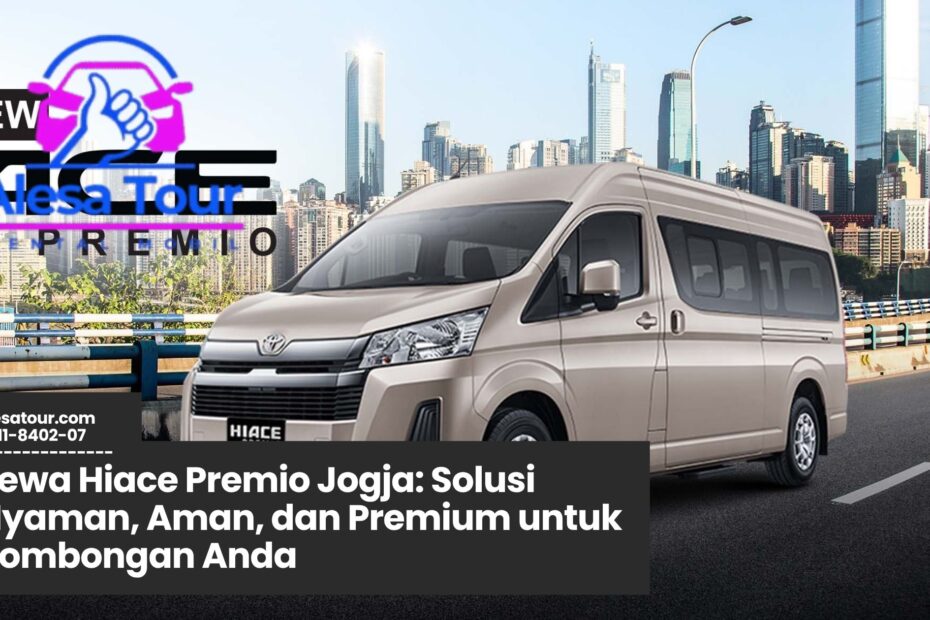 Sewa Hiace Premio Jogja, Rental Hiace Mewah Jogja, Transportasi Rombongan Jogja, Hiace Premio Interior Nyaman, Sewa Mobil Wisata Jogja
