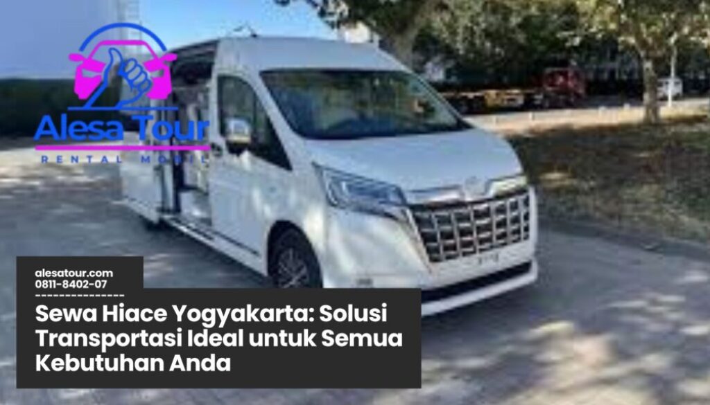 sewa hiace yogyakarta, rental hiace jogja, transportasi wisata jogja, mobil rombongan jogja, sewa mobil hiace murah