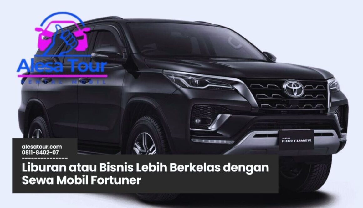 Liburan Berkelas dengan Sewa Mobil Fortuner