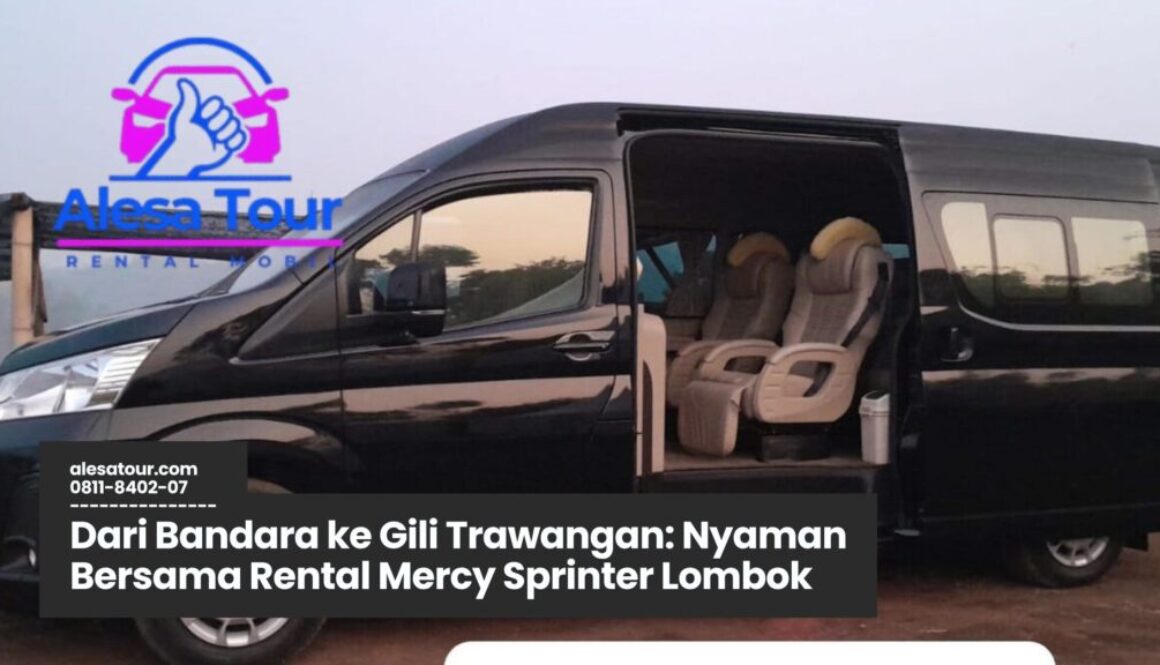 Nyaman Bersama Rental Mercy Sprinter Lombok