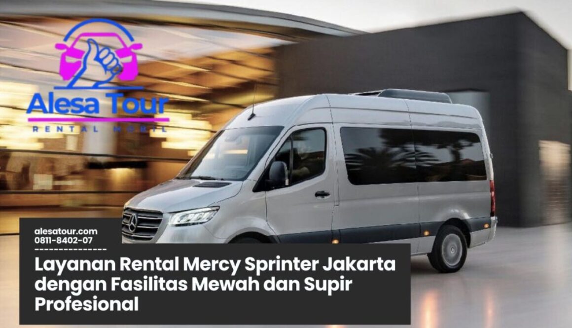 Kenapa Memilih Rental Mercy Sprinter Jakarta?