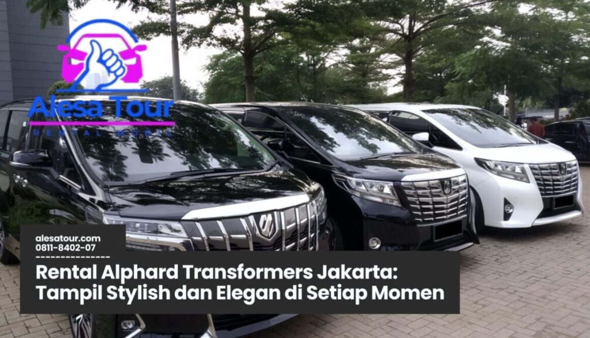 Mengapa Memilih Rental Alphard Transformers Jakarta