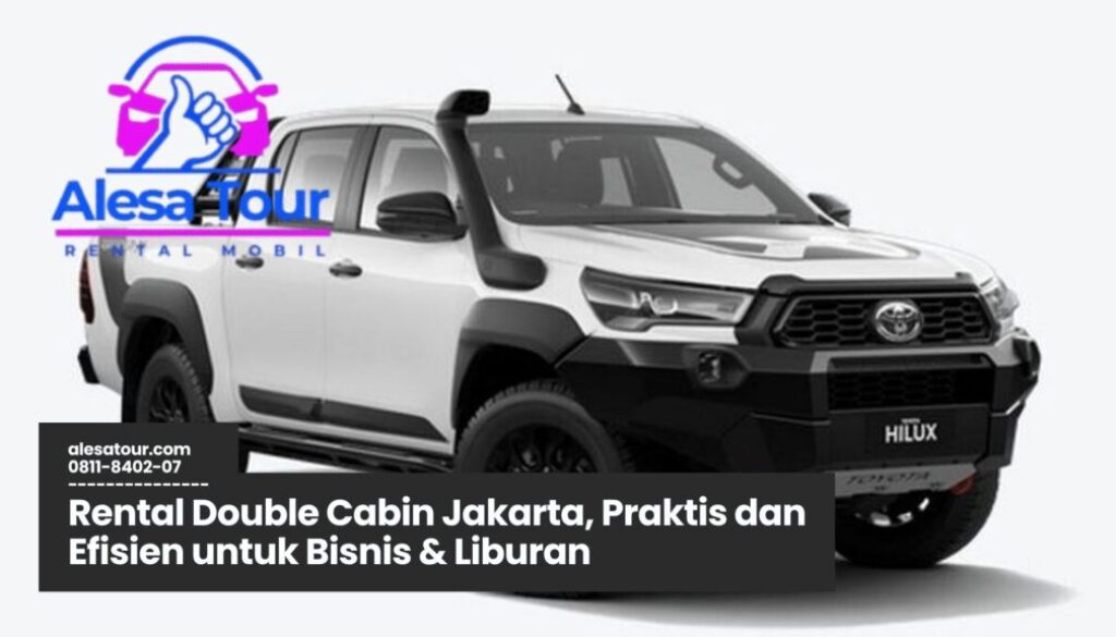 Rental Double Cabin Jakarta, Praktis dan Efisien untuk Bisnis & Liburan