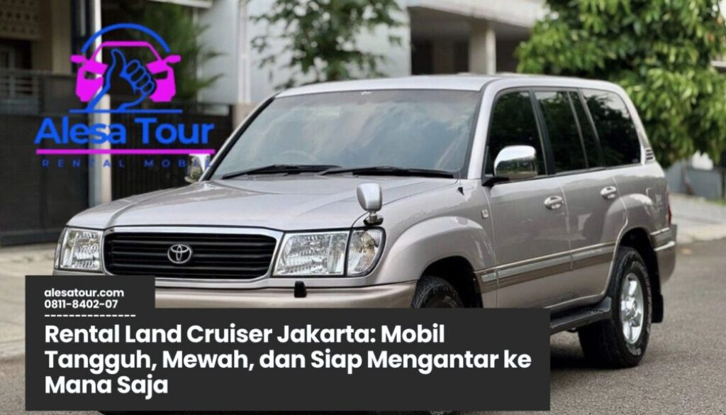 Memilih Rental Land Cruiser Jakarta