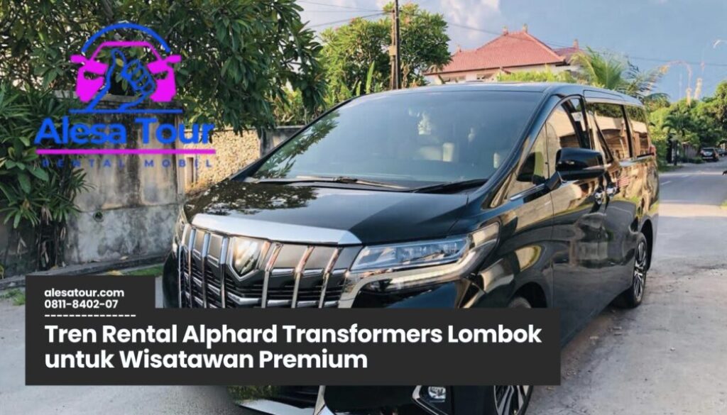 Memilih Rental Alphard Transformers Lombok